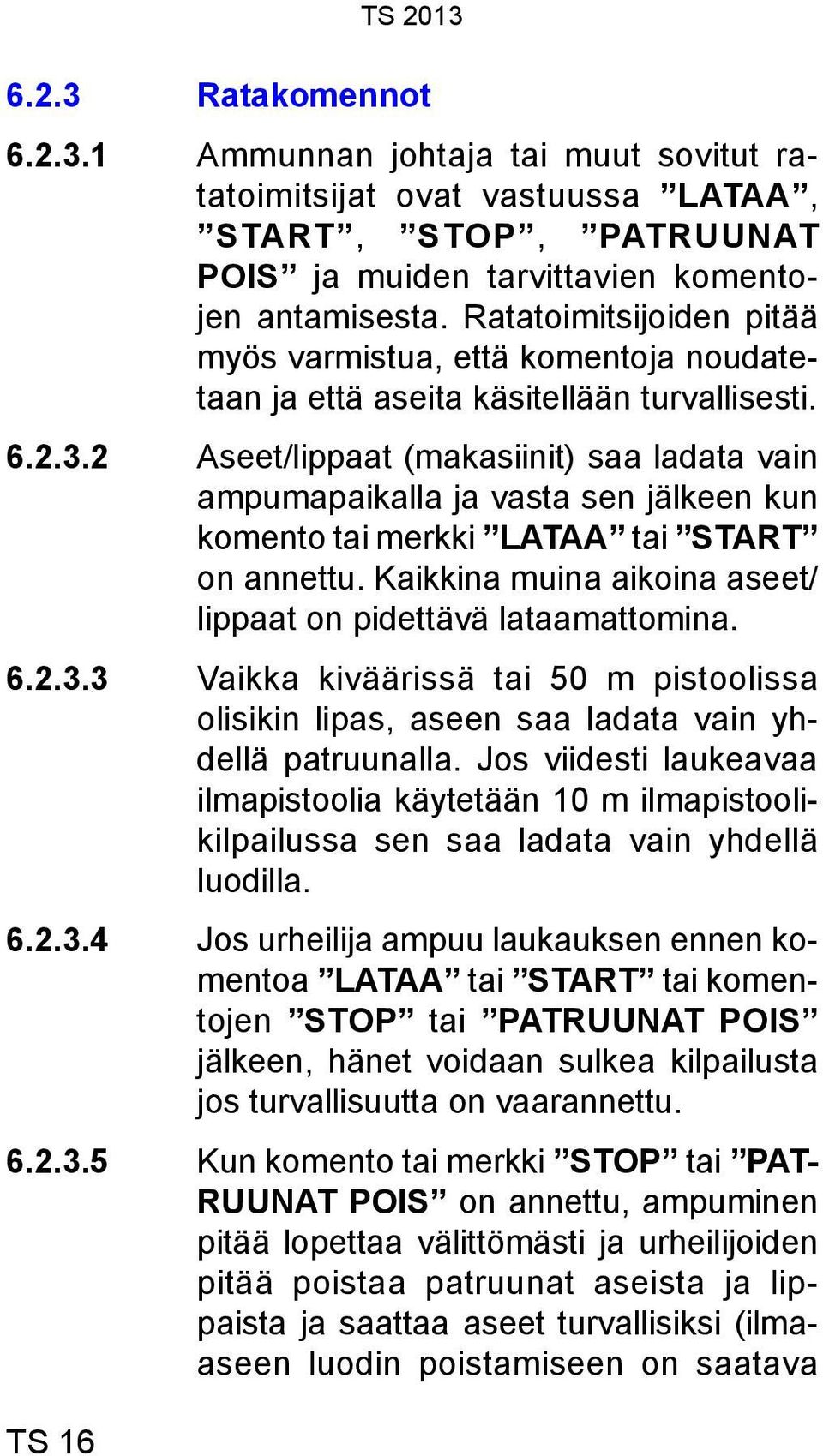 2 Aseet/lippaat (makasiinit) saa ladata vain ampumapaikalla ja vasta sen jälkeen kun komento tai merkki LATAA tai START on annettu. Kaikkina muina aikoina aseet/ lippaat on pidettävä lataamattomina.