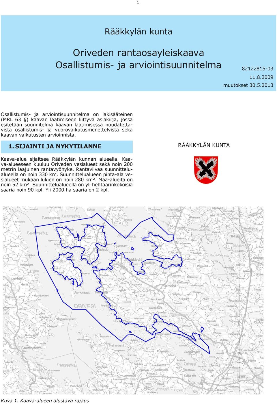 2013 Osallistumis- ja arviointisuunnitelma on lakisääteinen (MRL 63 ) kaavan laatimiseen liittyvä asiakirja, jossa esitetään suunnitelma kaavan laatimisessa noudatettavista osallistumis- ja