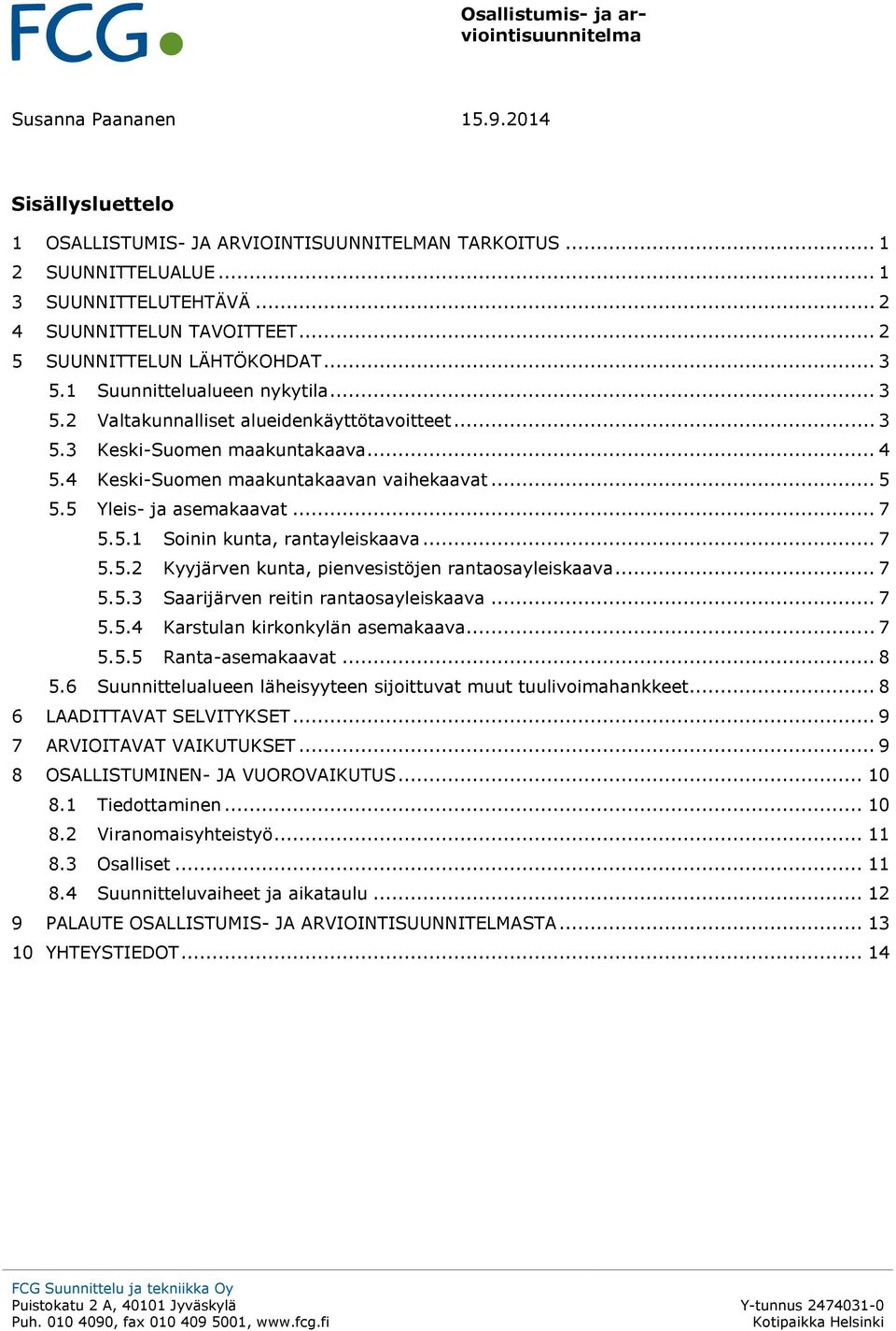 5 Yleis- ja asemakaavat... 7 5.5.1 Soinin kunta, rantayleiskaava... 7 5.5.2 Kyyjärven kunta, pienvesistöjen rantaosayleiskaava... 7 5.5.3 Saarijärven reitin rantaosayleiskaava... 7 5.5.4 Karstulan kirkonkylän asemakaava.