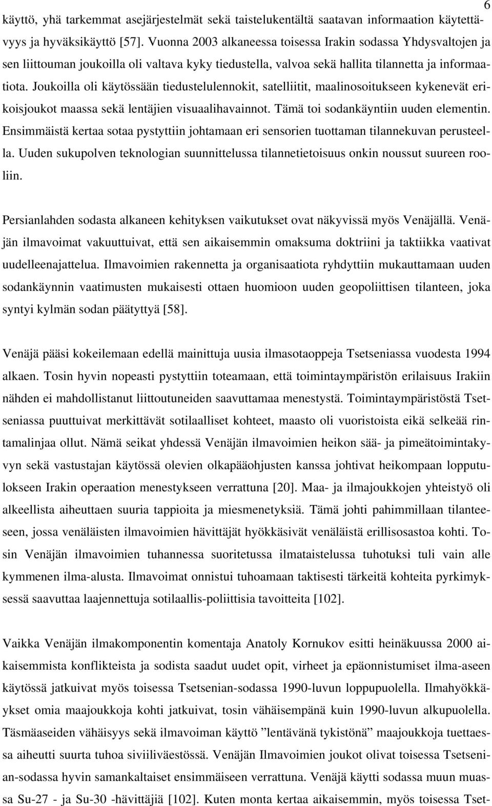 Joukoilla oli käytössään tiedustelulennokit, satelliitit, maalinosoitukseen kykenevät erikoisjoukot maassa sekä lentäjien visuaalihavainnot. Tämä toi sodankäyntiin uuden elementin.