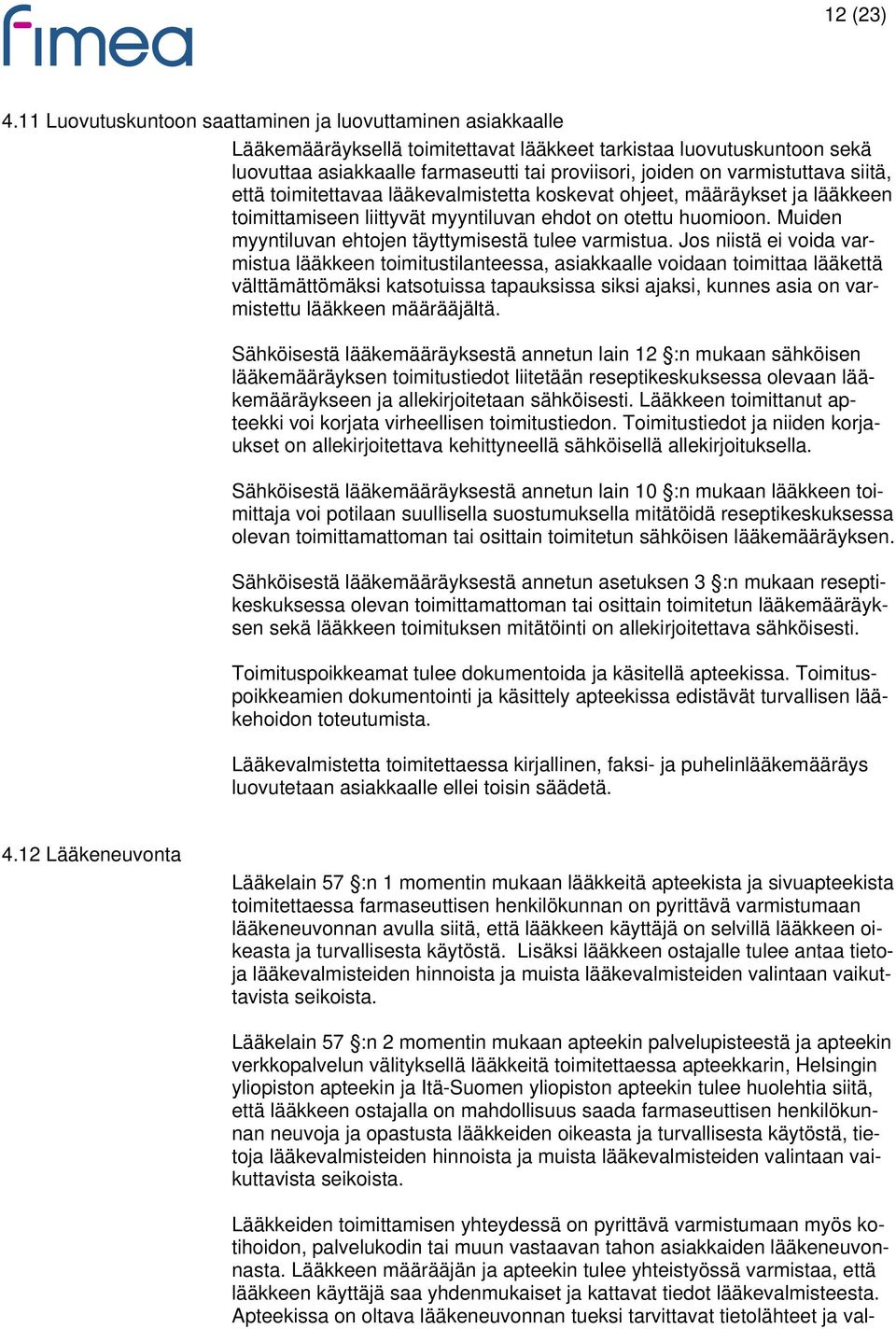 varmistuttava siitä, että toimitettavaa lääkevalmistetta koskevat ohjeet, määräykset ja lääkkeen toimittamiseen liittyvät myyntiluvan ehdot on otettu huomioon.