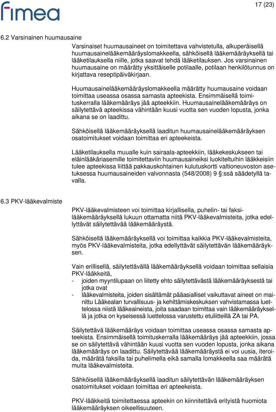 saavat tehdä lääketilauksen. Jos varsinainen huumausaine on määrätty yksittäiselle potilaalle, potilaan henkilötunnus on kirjattava reseptipäiväkirjaan.