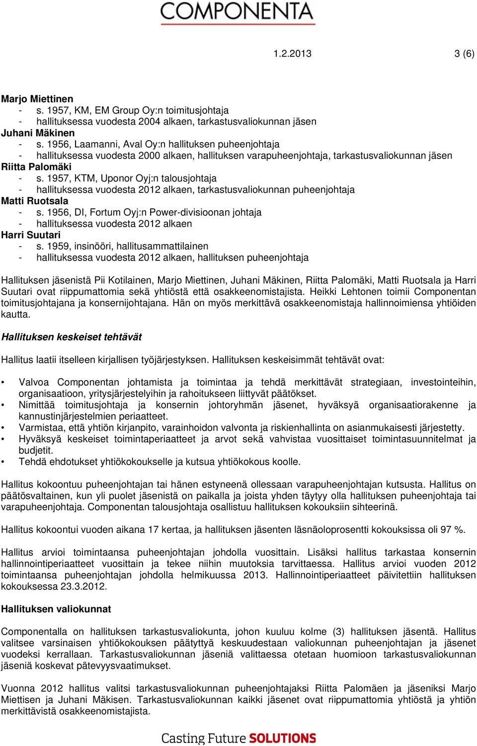 1957, KTM, Uponor Oyj:n talousjohtaja - hallituksessa vuodesta 2012 alkaen, tarkastusvaliokunnan puheenjohtaja Matti Ruotsala - s.