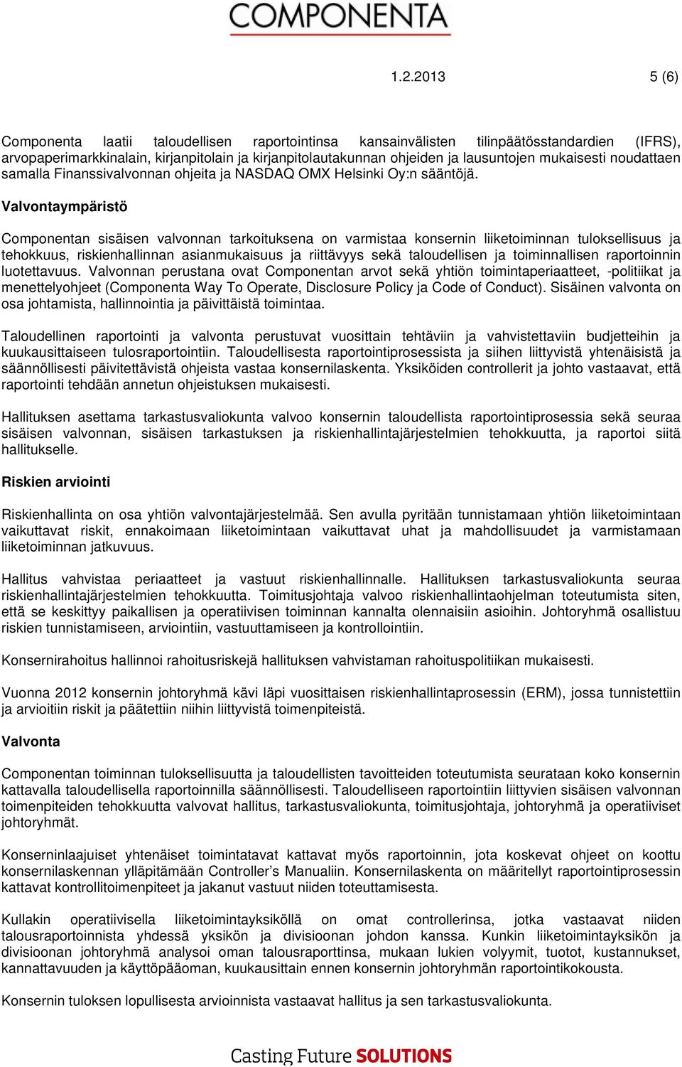 Valvontaympäristö Componentan sisäisen valvonnan tarkoituksena on varmistaa konsernin liiketoiminnan tuloksellisuus ja tehokkuus, riskienhallinnan asianmukaisuus ja riittävyys sekä taloudellisen ja