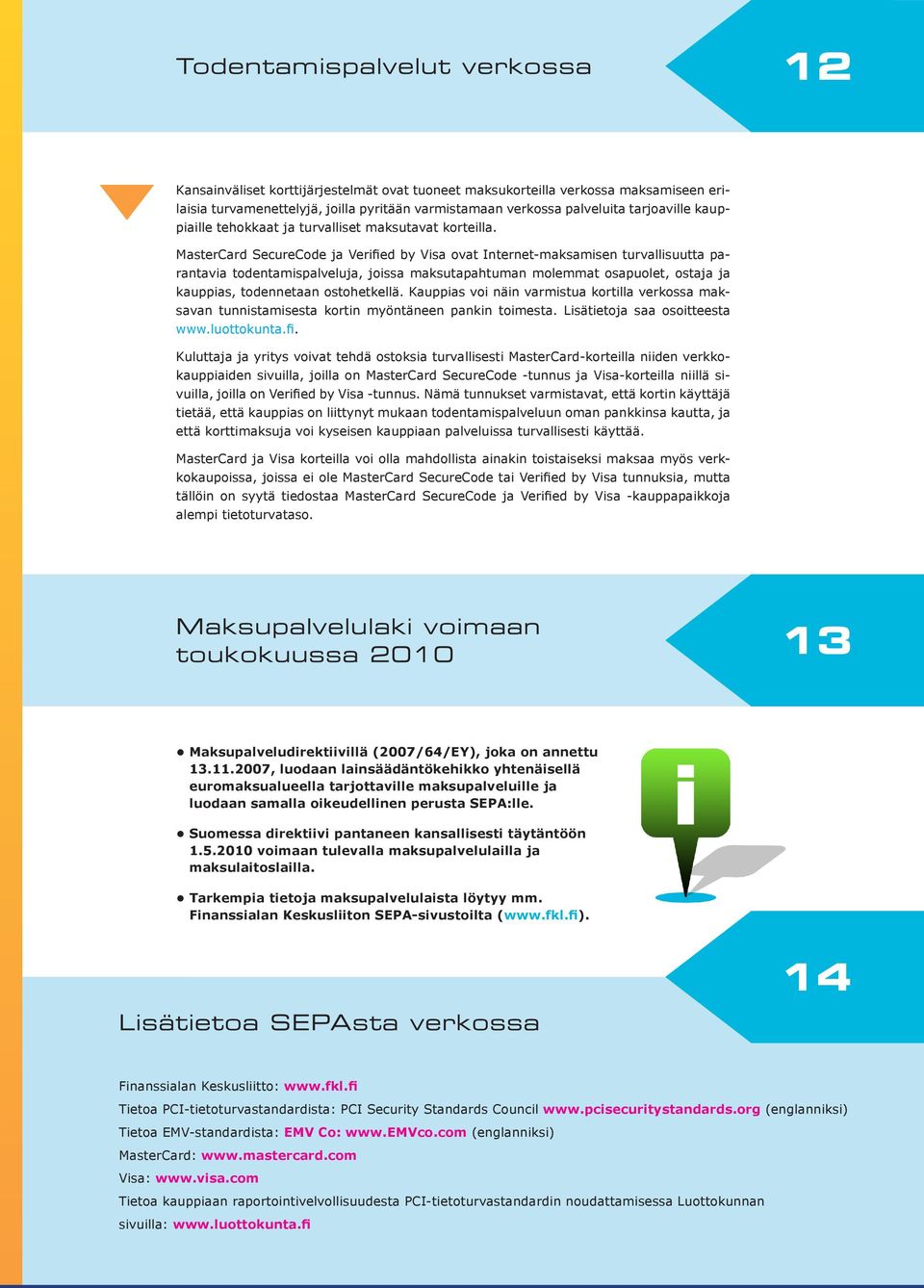 MasterCard SecureCode ja Verified by Visa ovat Internet-maksamisen turvallisuutta parantavia todentamispalveluja, joissa maksutapahtuman molemmat osapuolet, ostaja ja kauppias, todennetaan