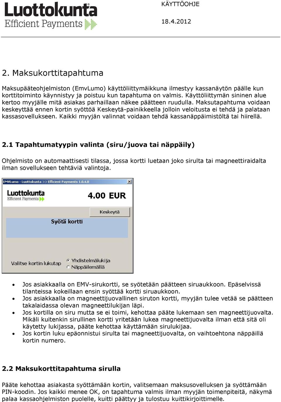 Maksutapahtuma voidaan keskeyttää ennen kortin syöttöä Keskeytä-painikkeella jolloin veloitusta ei tehdä ja palataan kassasovellukseen.