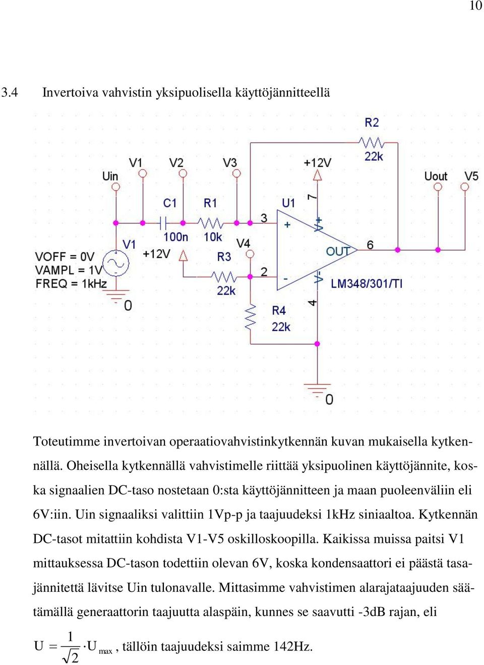 Uin signaaliksi valittiin 1Vp-p ja taajuudeksi 1kHz siniaaltoa. Kytkennän DC-tasot mitattiin kohdista V1-V5 oskilloskoopilla.