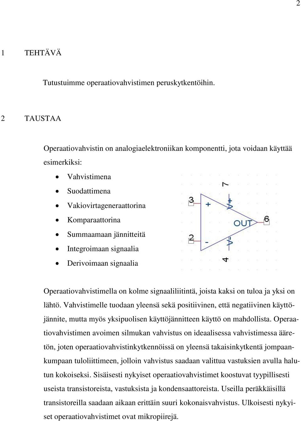 Integroimaan signaalia Derivoimaan signaalia Operaatiovahvistimella on kolme signaaliliitintä, joista kaksi on tuloa ja yksi on lähtö.