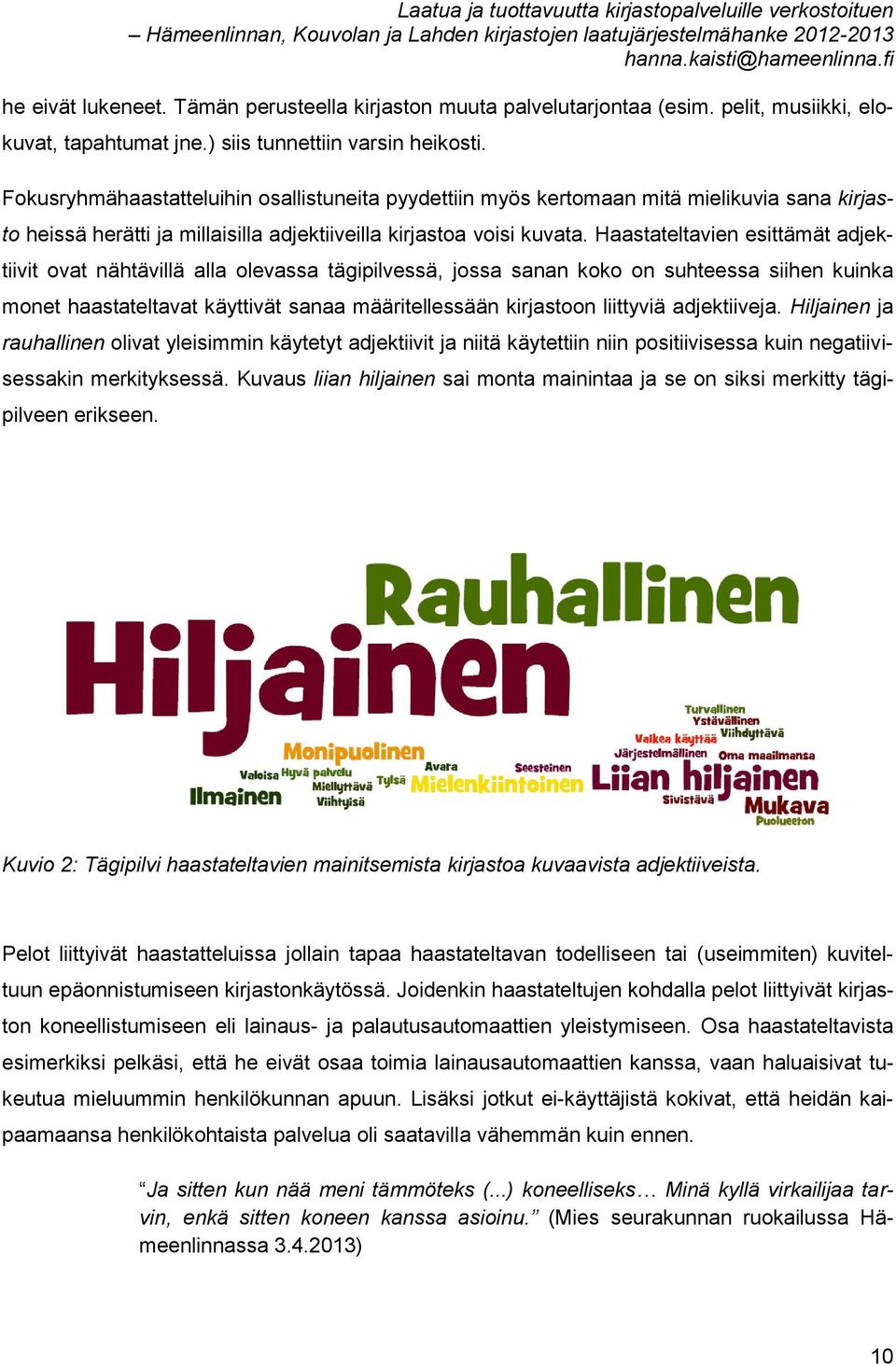 Haastateltavien esittämät adjektiivit ovat nähtävillä alla olevassa tägipilvessä, jossa sanan koko on suhteessa siihen kuinka monet haastateltavat käyttivät sanaa määritellessään kirjastoon liittyviä