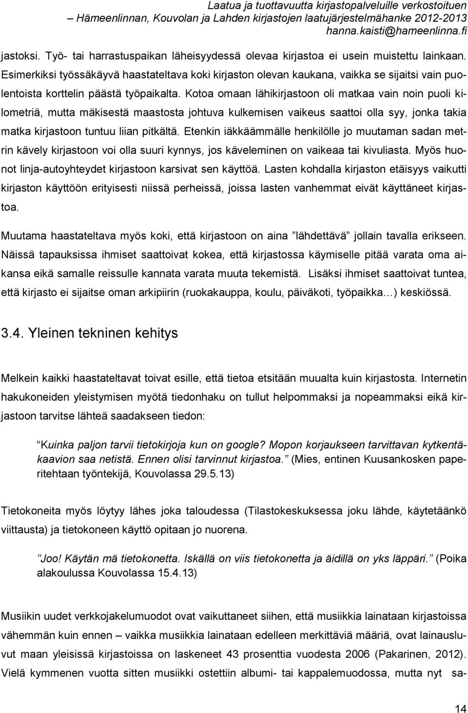 Kotoa omaan lähikirjastoon oli matkaa vain noin puoli kilometriä, mutta mäkisestä maastosta johtuva kulkemisen vaikeus saattoi olla syy, jonka takia matka kirjastoon tuntuu liian pitkältä.