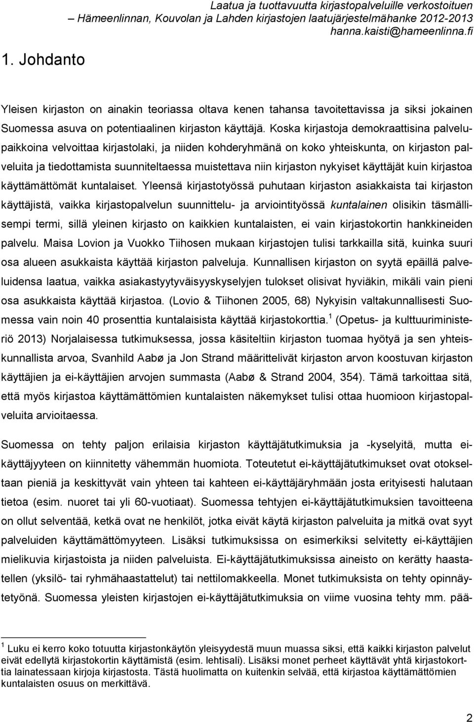 Koska kirjastoja demokraattisina palvelupaikkoina velvoittaa kirjastolaki, ja niiden kohderyhmänä on koko yhteiskunta, on kirjaston palveluita ja tiedottamista suunniteltaessa muistettava niin