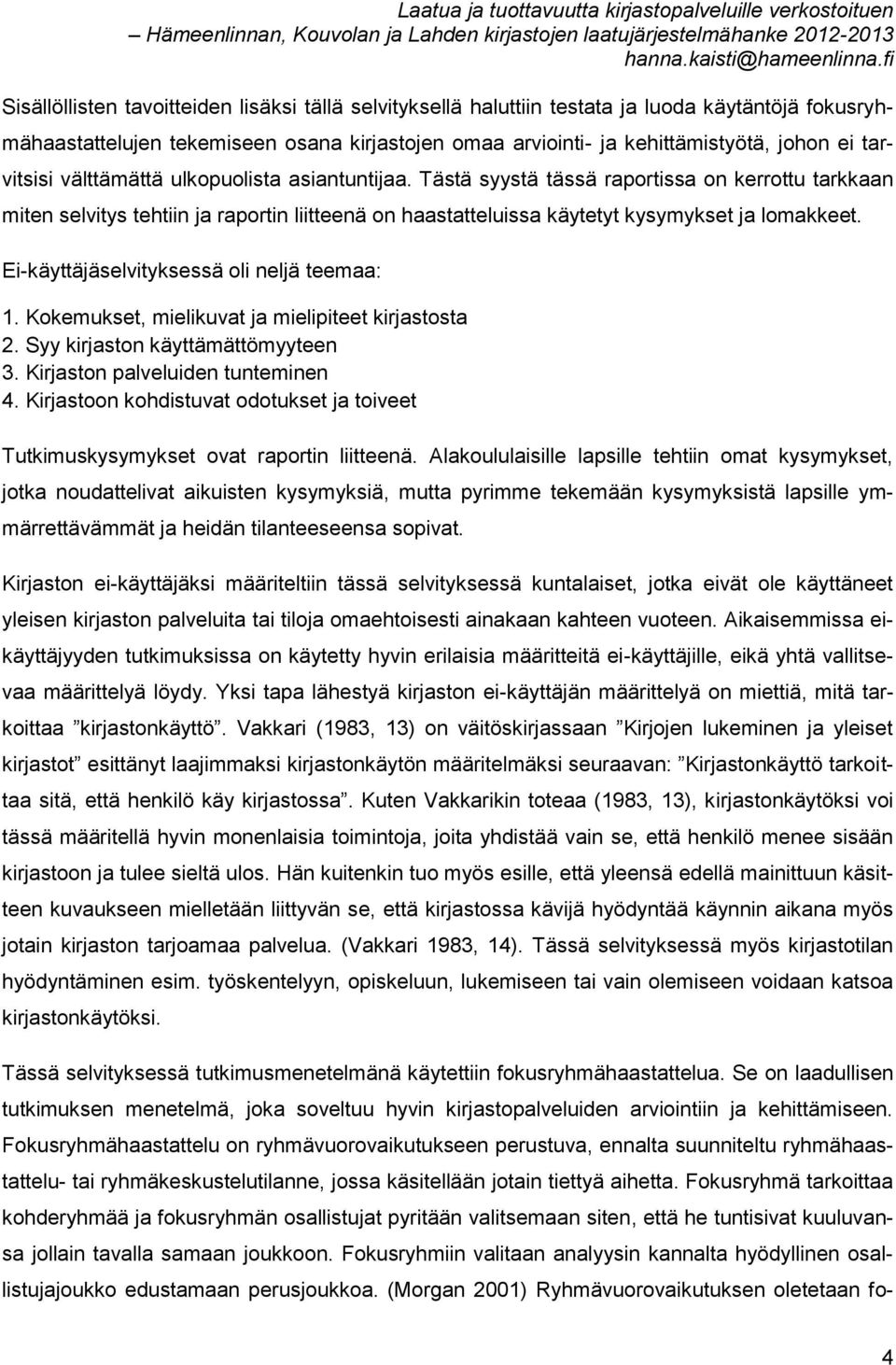 Ei-käyttäjäselvityksessä oli neljä teemaa: 1. Kokemukset, mielikuvat ja mielipiteet kirjastosta 2. Syy kirjaston käyttämättömyyteen 3. Kirjaston palveluiden tunteminen 4.