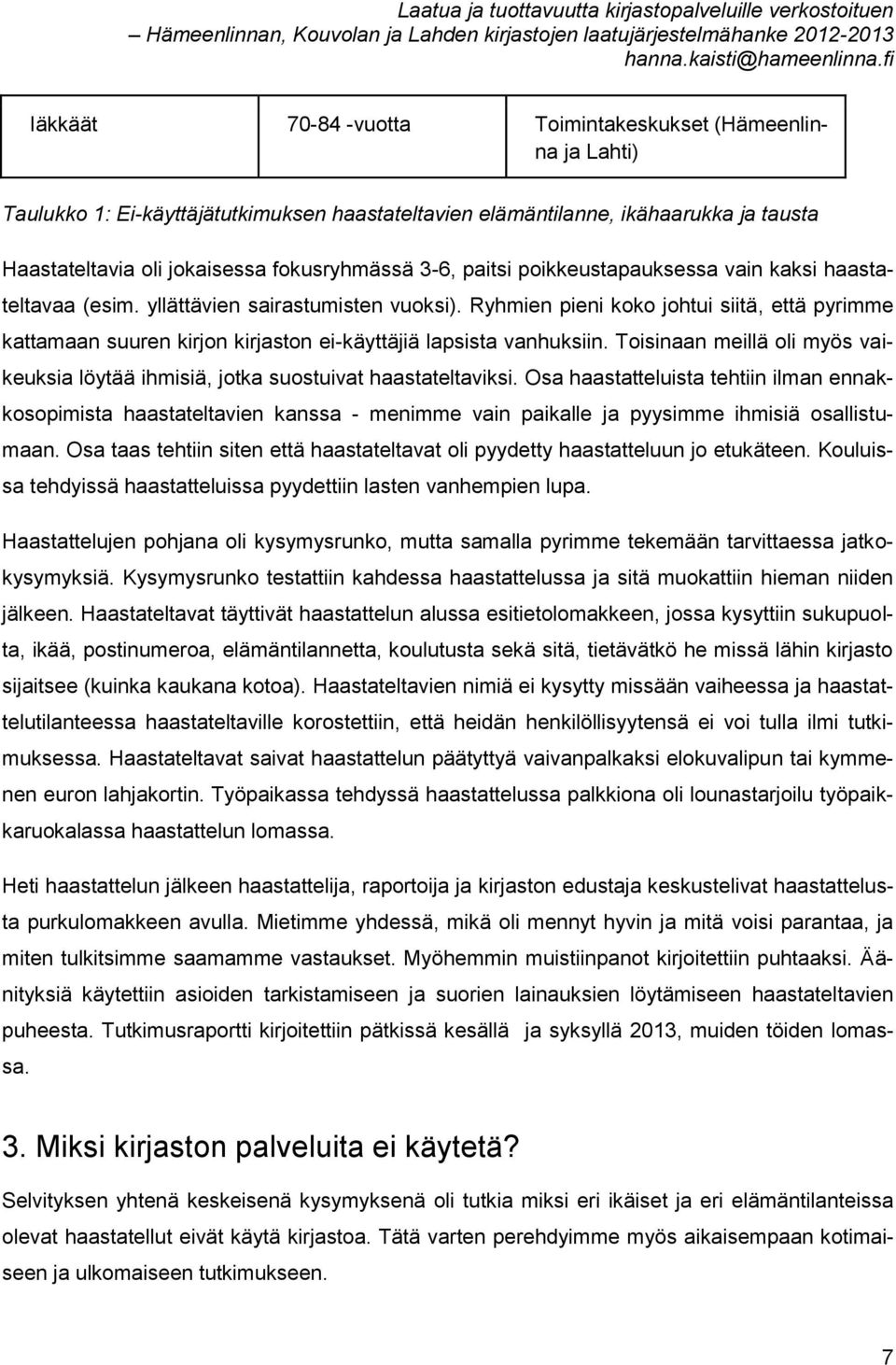 Ryhmien pieni koko johtui siitä, että pyrimme kattamaan suuren kirjon kirjaston ei-käyttäjiä lapsista vanhuksiin.