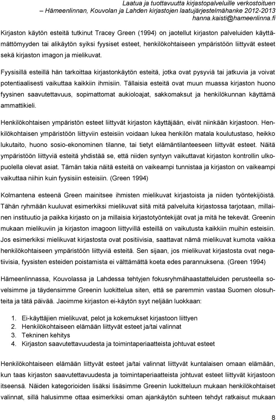 Tällaisia esteitä ovat muun muassa kirjaston huono fyysinen saavutettavuus, sopimattomat aukioloajat, sakkomaksut ja henkilökunnan käyttämä ammattikieli.