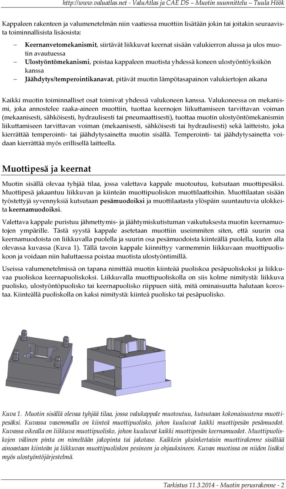 valukiertojen aikana Kaikki muotin toiminnalliset osat toimivat yhdessä valukoneen kanssa.