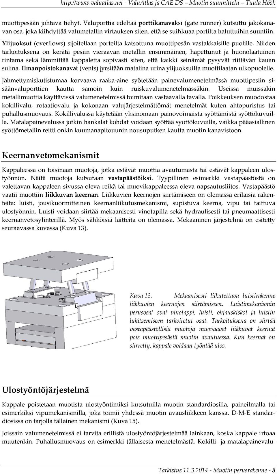 Niiden tarkoituksena on kerätä pesiin vieraavan metallin ensimmäinen, hapettunut ja huonolaatuinen rintama sekä lämmittää kappaletta sopivasti siten, että kaikki seinämät pysyvät riittävän kauan
