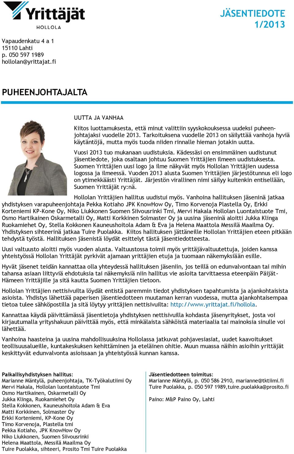 Tarkoituksena vuodelle 2013 on säilyttää vanhoja hyviä käytäntöjä, mutta myös tuoda niiden rinnalle hieman jotakin uutta. Vuosi 2013 tuo mukanaan uudistuksia.
