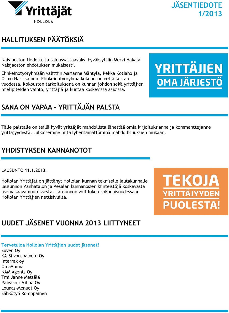 Kokousten tarkoituksena on kunnan johdon sekä yrittäjien mielipiteiden vaihto, yrittäjiä ja kuntaa koskevissa asioissa.