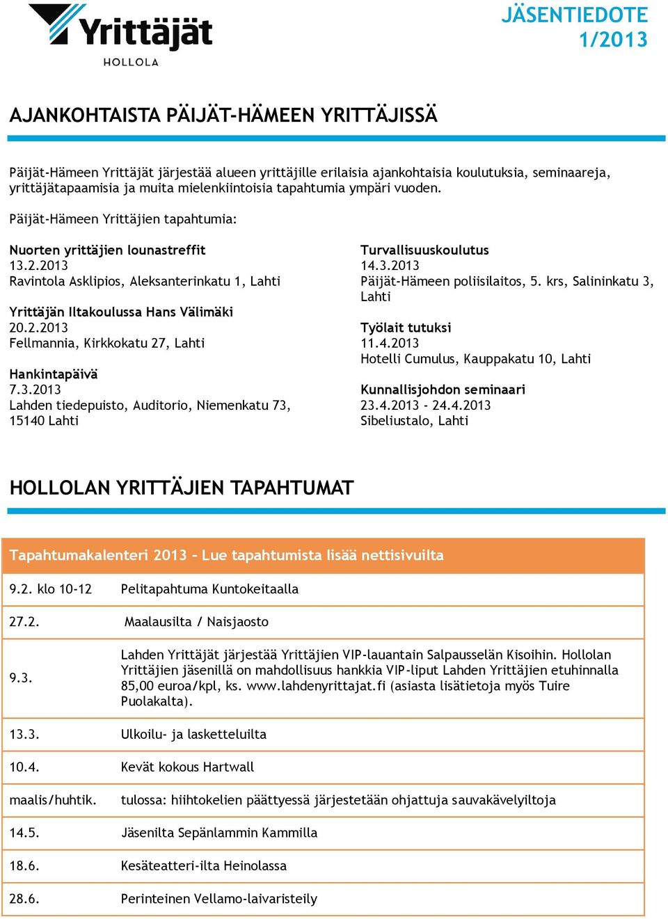 3.2013 Lahden tiedepuisto, Auditorio, Niemenkatu 73, 15140 Lahti Turvallisuuskoulutus 14.3.2013 Päijät-Hämeen poliisilaitos, 5. krs, Salininkatu 3, Lahti Työlait tutuksi 11.4.2013 Hotelli Cumulus, Kauppakatu 10, Lahti Kunnallisjohdon seminaari 23.