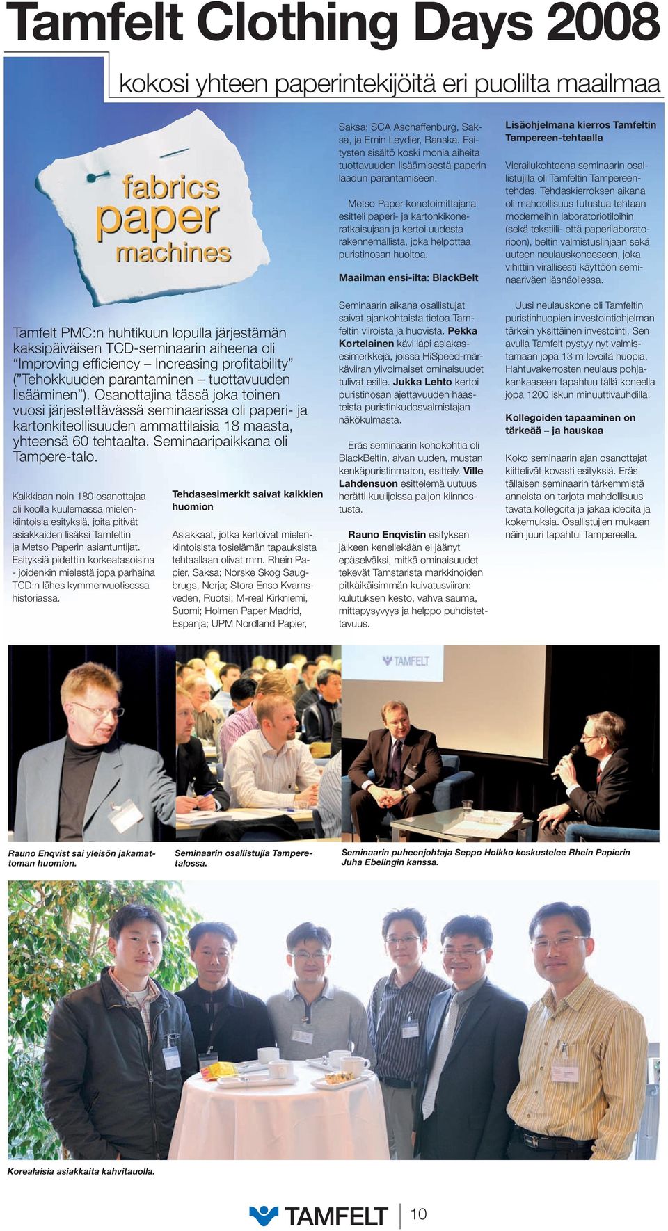 Osanottajina tässä joka toinen vuosi järjestettävässä seminaarissa oli paperi- ja kartonkiteollisuuden ammattilaisia 18 maasta, yhteensä 60 tehtaalta. Seminaaripaikkana oli Tampere-talo.