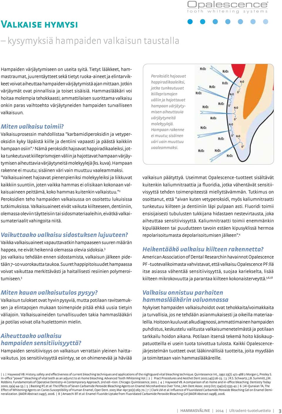 Hammaslääkäri voi hoitaa molempia tehokkaasti; ammattilaisen suorittama valkaisu onkin paras vaihtoehto värjäytyneiden hampaiden turvalliseen valkaisuun. Miten valkaisu toimii?