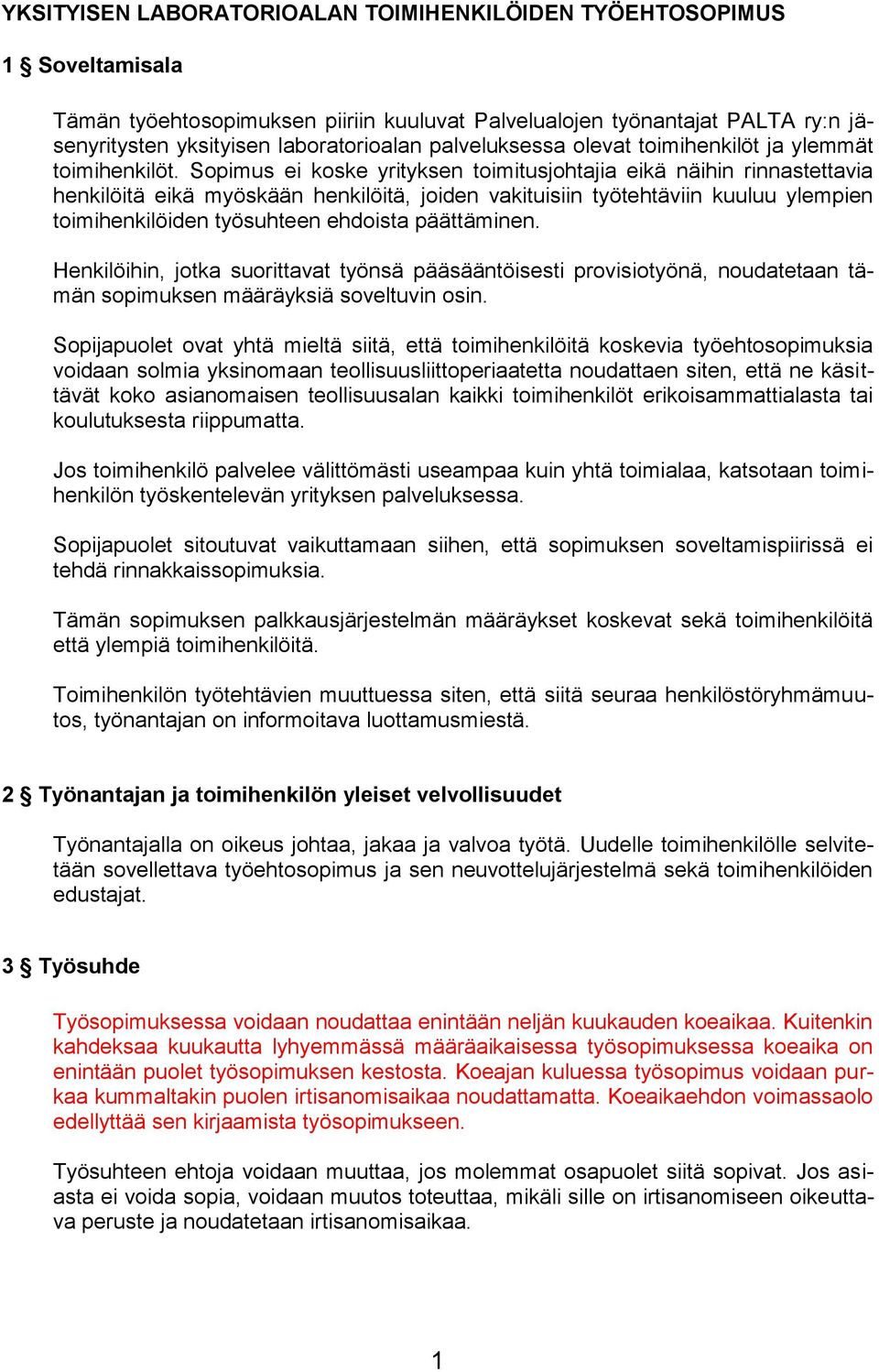 Sopimus ei koske yrityksen toimitusjohtajia eikä näihin rinnastettavia henkilöitä eikä myöskään henkilöitä, joiden vakituisiin työtehtäviin kuuluu ylempien toimihenkilöiden työsuhteen ehdoista