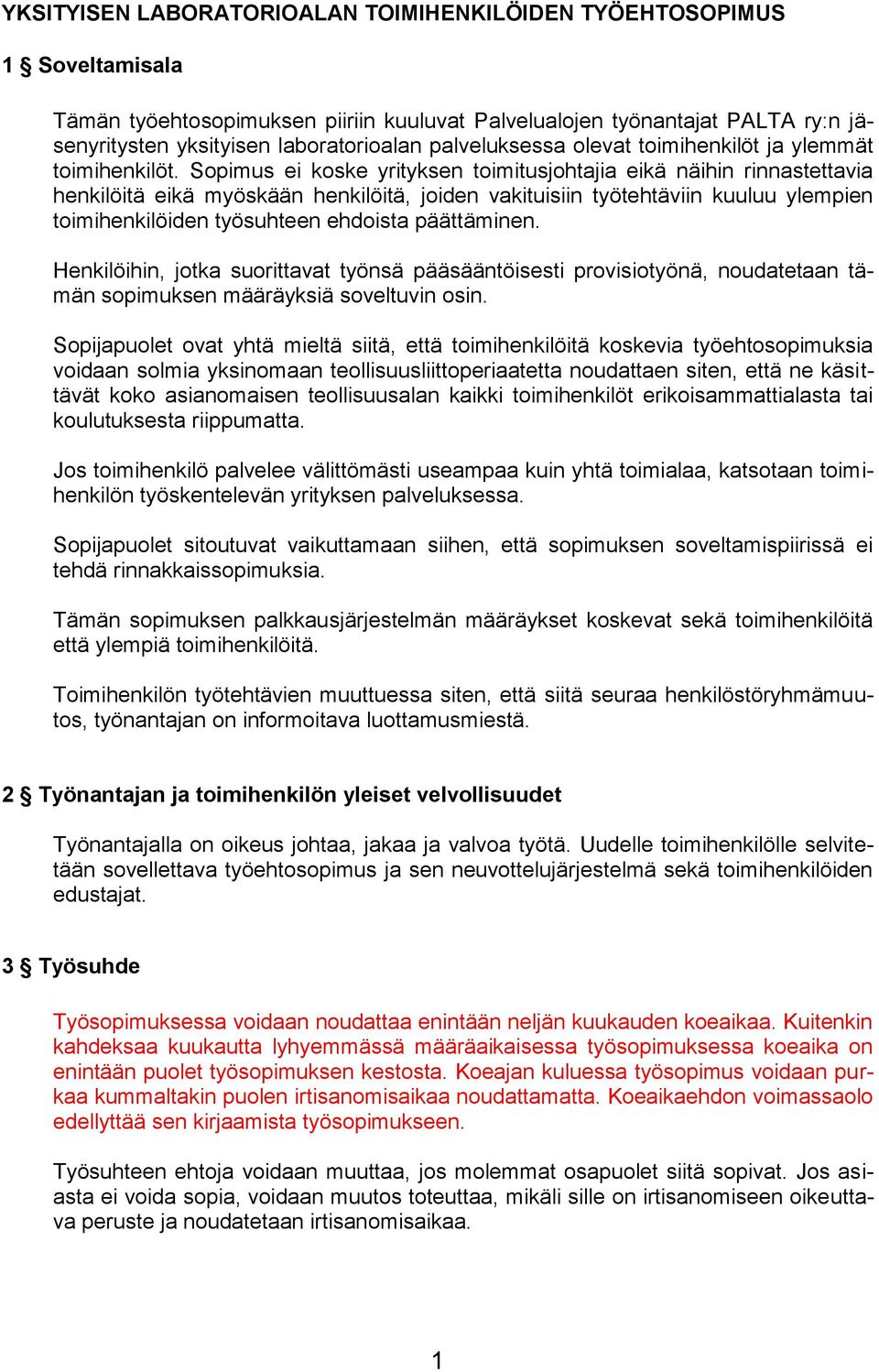 Sopimus ei koske yrityksen toimitusjohtajia eikä näihin rinnastettavia henkilöitä eikä myöskään henkilöitä, joiden vakituisiin työtehtäviin kuuluu ylempien toimihenkilöiden työsuhteen ehdoista