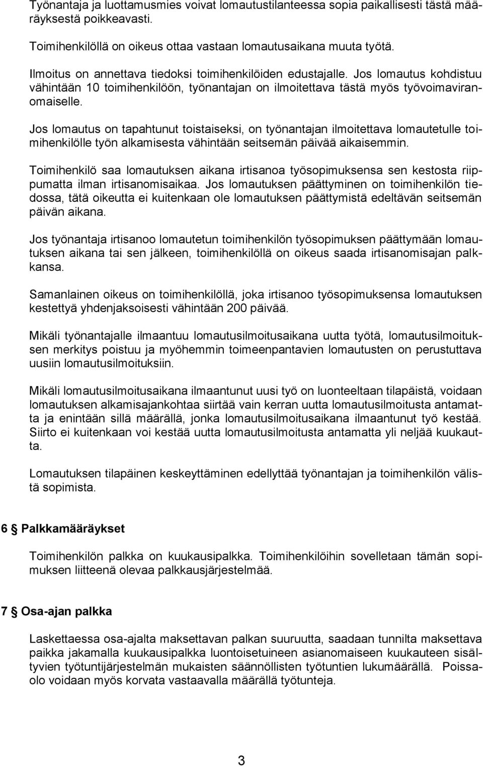 Jos lomautus on tapahtunut toistaiseksi, on työnantajan ilmoitettava lomautetulle toimihenkilölle työn alkamisesta vähintään seitsemän päivää aikaisemmin.