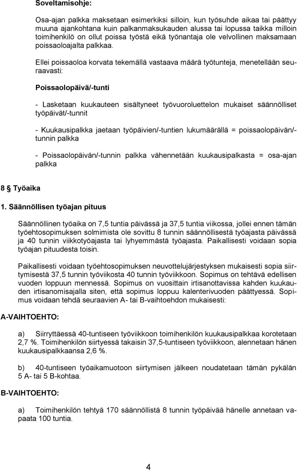 Ellei poissaoloa korvata tekemällä vastaava määrä työtunteja, menetellään seuraavasti: Poissaolopäivä/-tunti - Lasketaan kuukauteen sisältyneet työvuoroluettelon mukaiset säännölliset