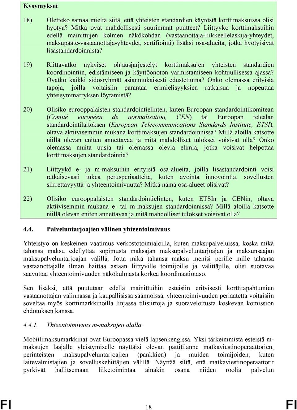 lisästandardoinnista? 19) Riittävätkö nykyiset ohjausjärjestelyt korttimaksujen yhteisten standardien koordinointiin, edistämiseen ja käyttöönoton varmistamiseen kohtuullisessa ajassa?