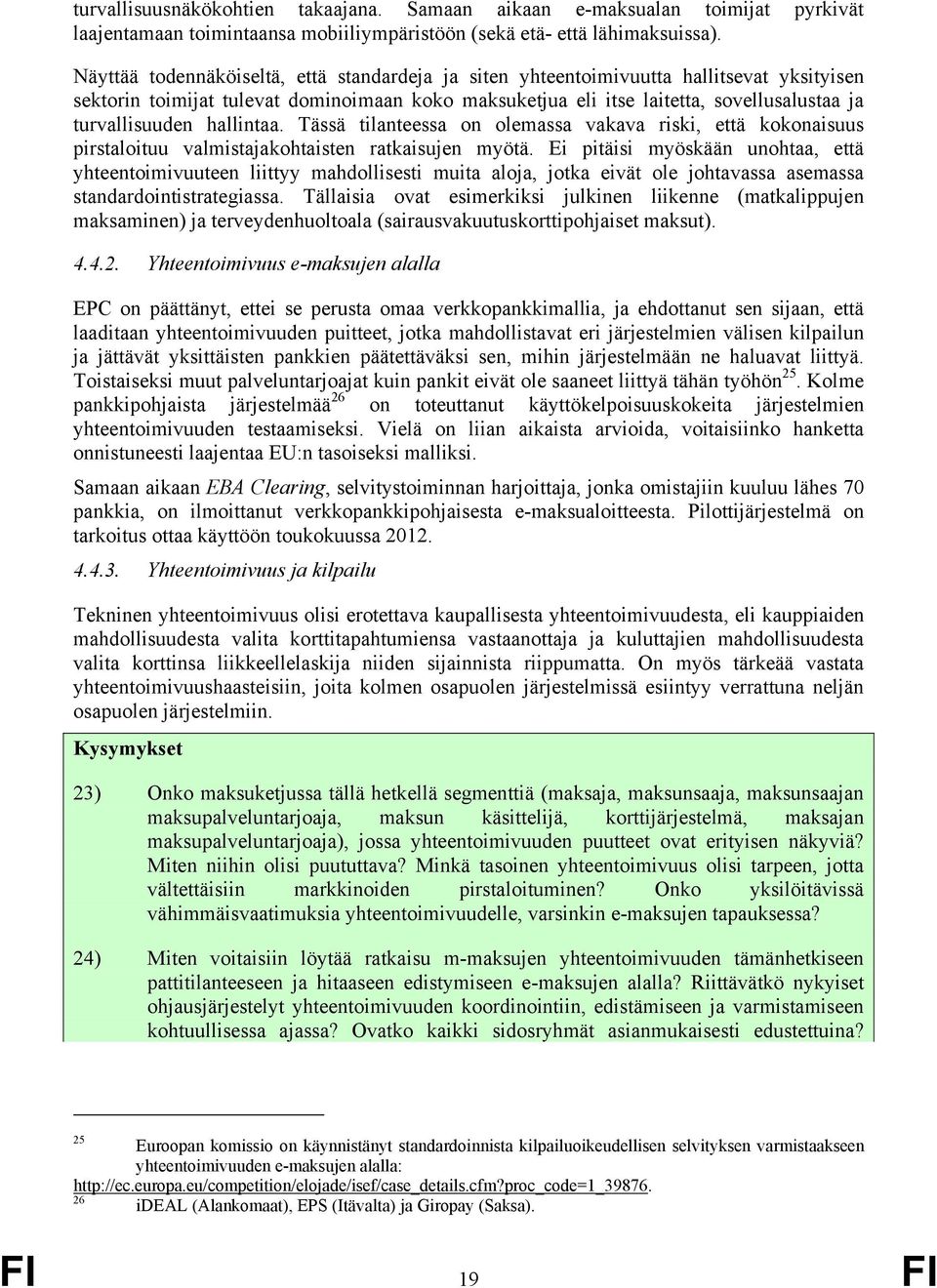 hallintaa. Tässä tilanteessa on olemassa vakava riski, että kokonaisuus pirstaloituu valmistajakohtaisten ratkaisujen myötä.