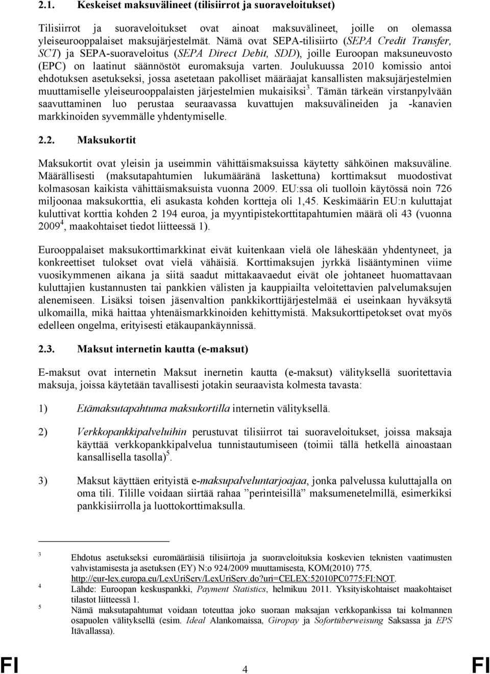 Joulukuussa 2010 komissio antoi ehdotuksen asetukseksi, jossa asetetaan pakolliset määräajat kansallisten maksujärjestelmien muuttamiselle yleiseurooppalaisten järjestelmien mukaisiksi 3.