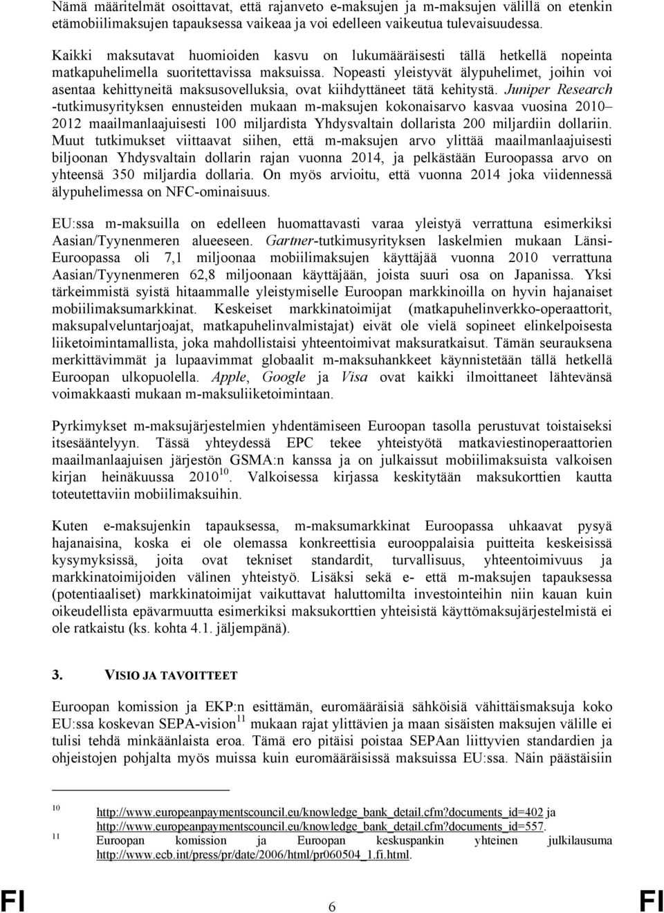 Nopeasti yleistyvät älypuhelimet, joihin voi asentaa kehittyneitä maksusovelluksia, ovat kiihdyttäneet tätä kehitystä.