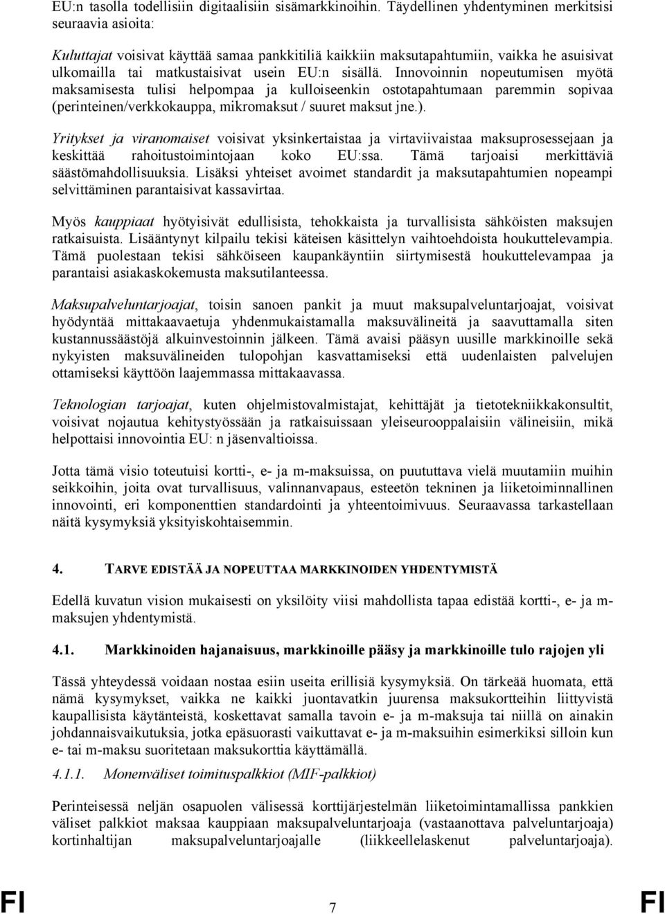 Innovoinnin nopeutumisen myötä maksamisesta tulisi helpompaa ja kulloiseenkin ostotapahtumaan paremmin sopivaa (perinteinen/verkkokauppa, mikromaksut / suuret maksut jne.).