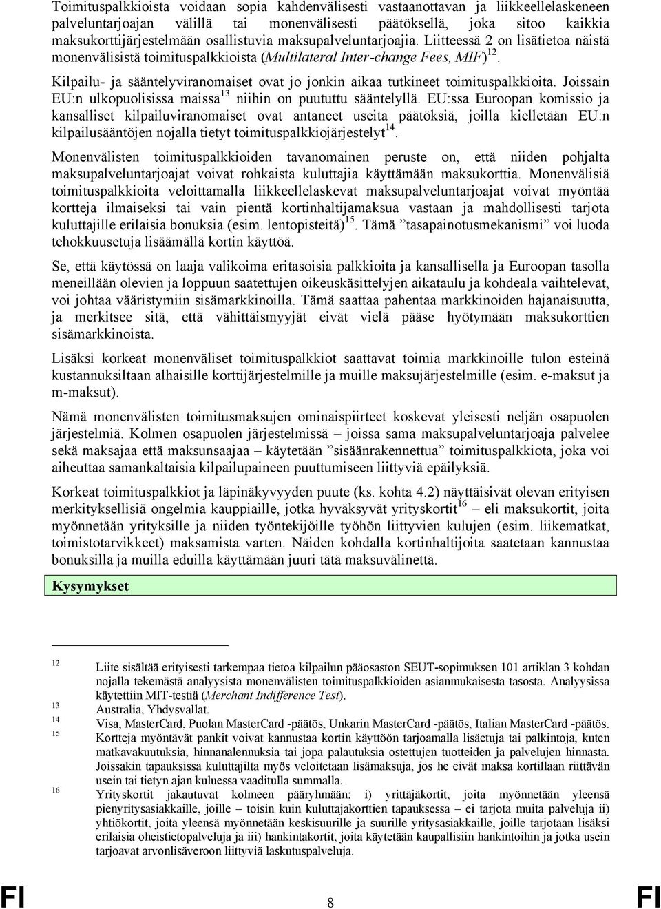 Kilpailu- ja sääntelyviranomaiset ovat jo jonkin aikaa tutkineet toimituspalkkioita. Joissain EU:n ulkopuolisissa maissa 13 niihin on puututtu sääntelyllä.