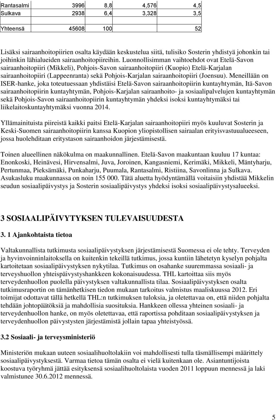 Luonnollisimman vaihtoehdot ovat Etelä-Savon sairaanhoitopiiri (Mikkeli), Pohjois-Savon sairaanhoitopiiri (Kuopio) Etelä-Karjalan sairaanhoitopiiri (Lappeenranta) sekä Pohjois-Karjalan