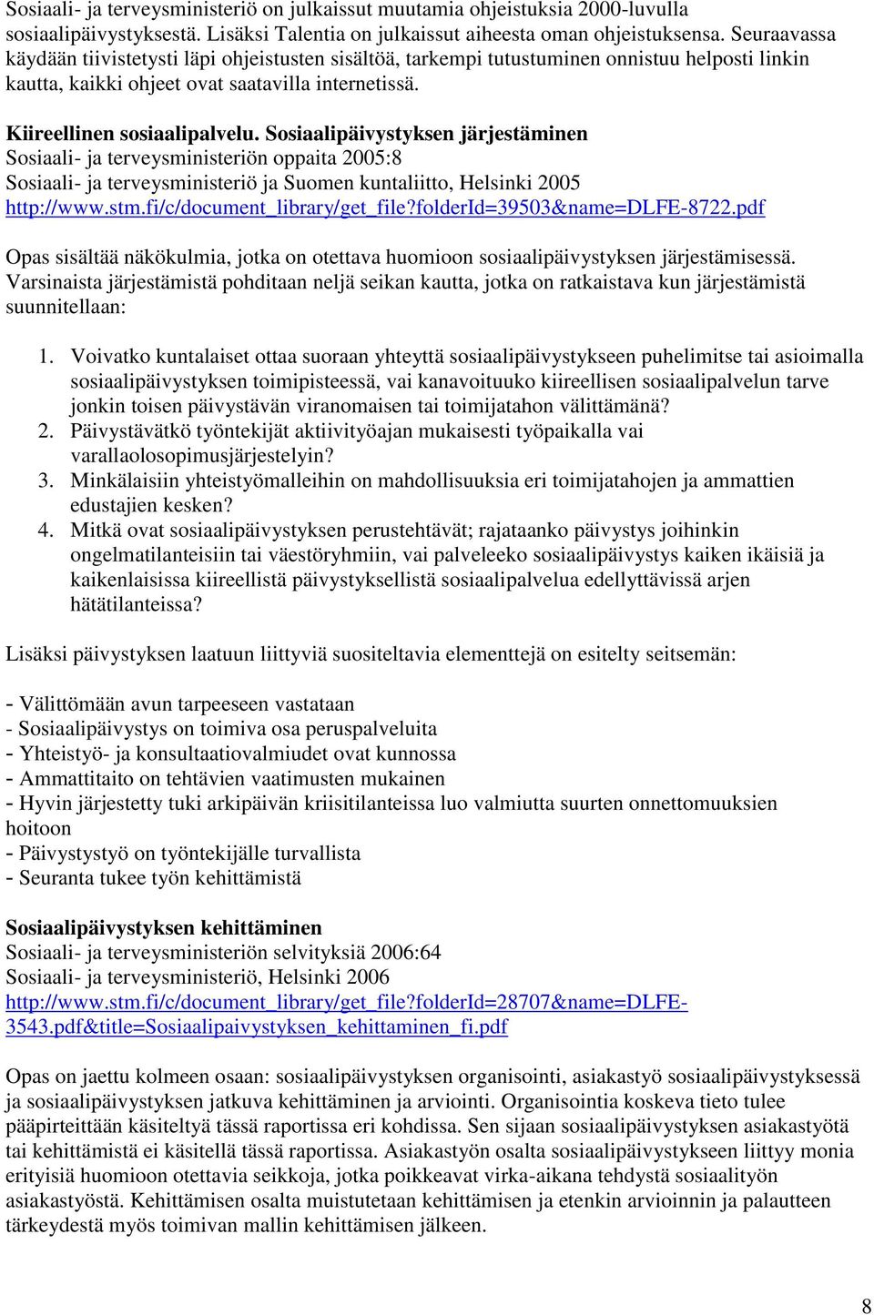Sosiaalipäivystyksen järjestäminen Sosiaali- ja terveysministeriön oppaita 2005:8 Sosiaali- ja terveysministeriö ja Suomen kuntaliitto, Helsinki 2005 http://www.stm.fi/c/document_library/get_file?