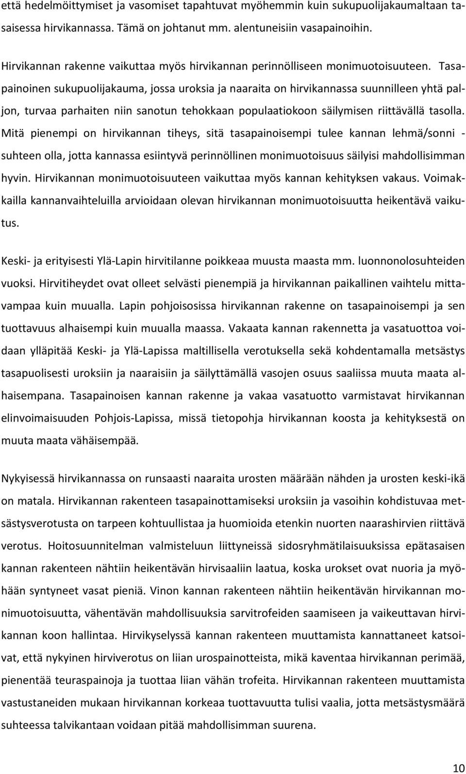 Tasapainoinen sukupuolijakauma, jossa uroksia ja naaraita on hirvikannassa suunnilleen yhtä paljon, turvaa parhaiten niin sanotun tehokkaan populaatiokoon säilymisen riittävällä tasolla.