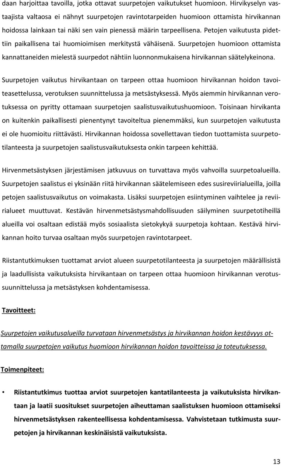 Petojen vaikutusta pidettiin paikallisena tai huomioimisen merkitystä vähäisenä. Suurpetojen huomioon ottamista kannattaneiden mielestä suurpedot nähtiin luonnonmukaisena hirvikannan säätelykeinona.