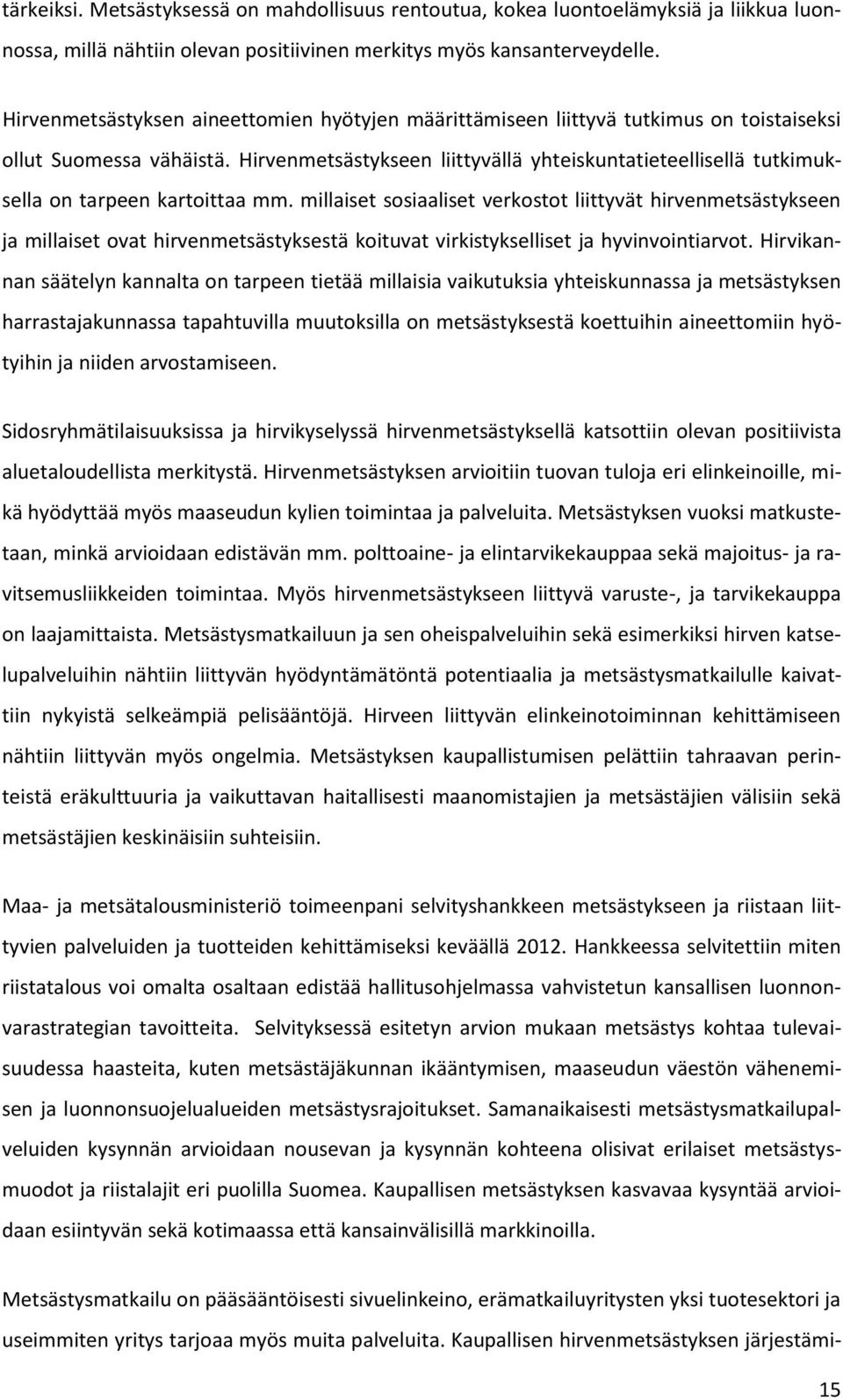 Hirvenmetsästykseen liittyvällä yhteiskuntatieteellisellä tutkimuksella on tarpeen kartoittaa mm.