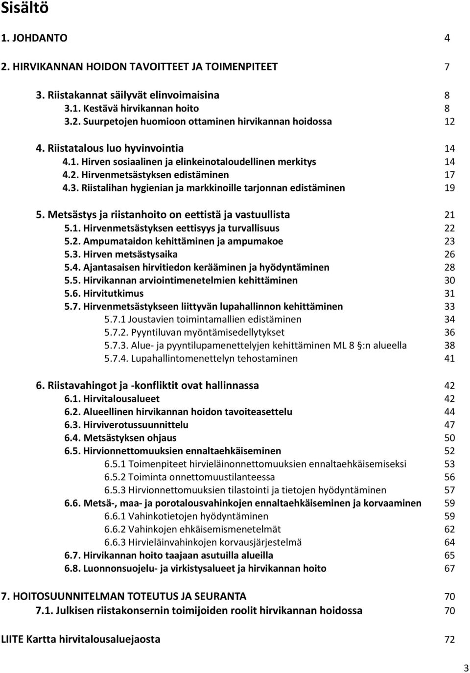 Riistalihan hygienian ja markkinoille tarjonnan edistäminen 19 5. Metsästys ja riistanhoito on eettistä ja vastuullista 21 5.1. Hirvenmetsästyksen eettisyys ja turvallisuus 22 5.2. Ampumataidon kehittäminen ja ampumakoe 23 5.
