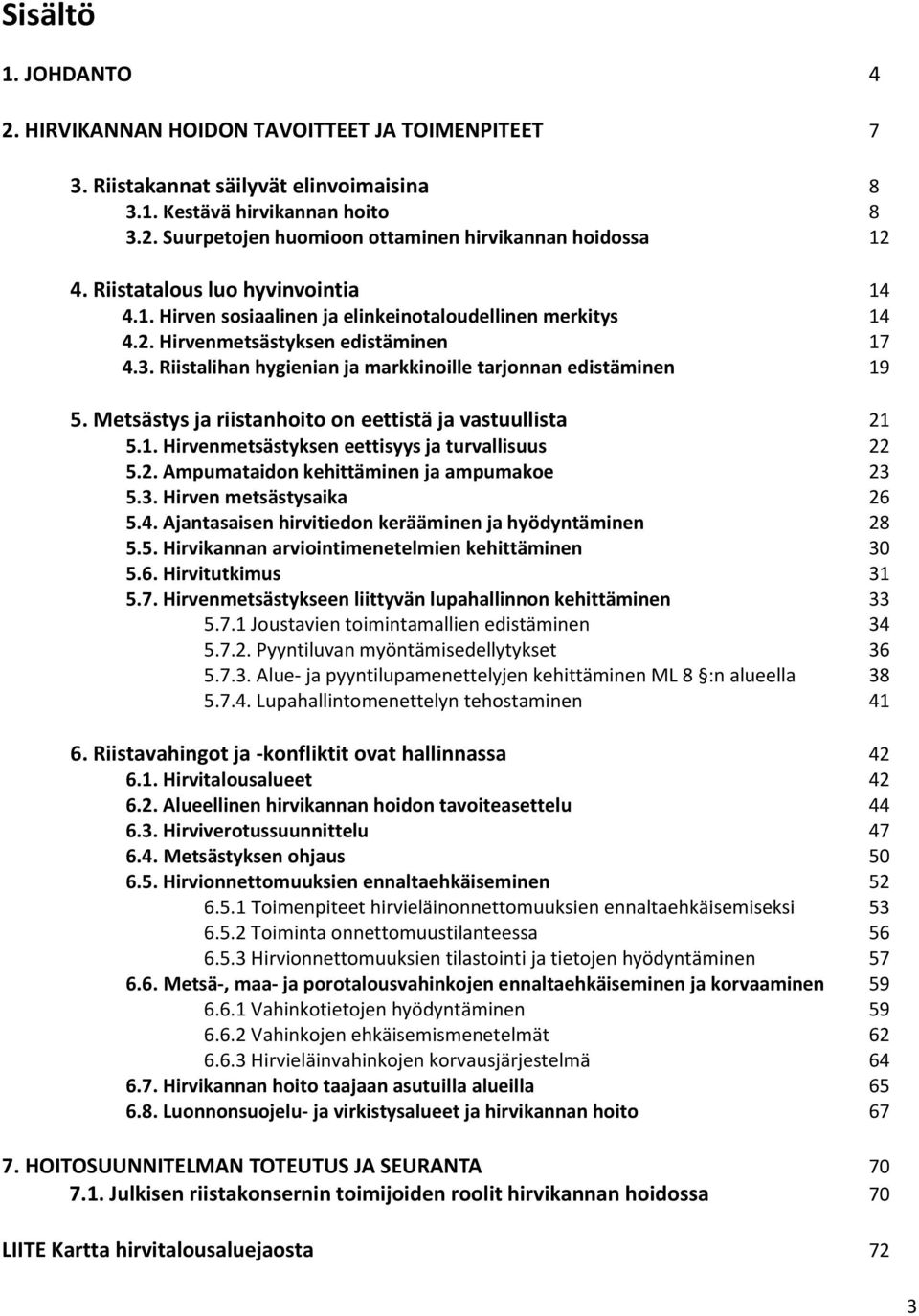 Riistalihan hygienian ja markkinoille tarjonnan edistäminen 19 5. Metsästys ja riistanhoito on eettistä ja vastuullista 21 5.1. Hirvenmetsästyksen eettisyys ja turvallisuus 22 5.2. Ampumataidon kehittäminen ja ampumakoe 23 5.