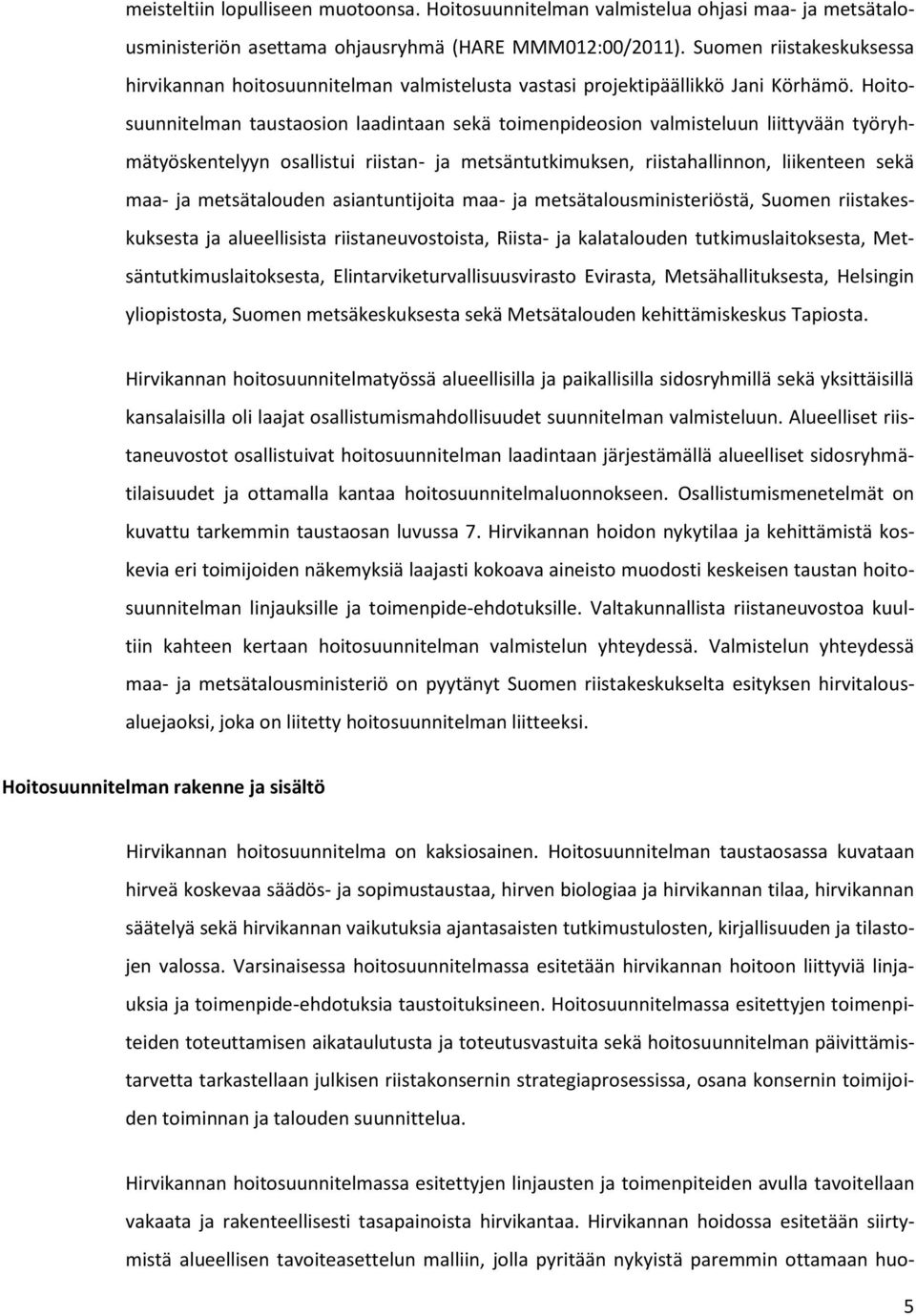 Hoitosuunnitelman taustaosion laadintaan sekä toimenpideosion valmisteluun liittyvään työryhmätyöskentelyyn osallistui riistan- ja metsäntutkimuksen, riistahallinnon, liikenteen sekä maa- ja