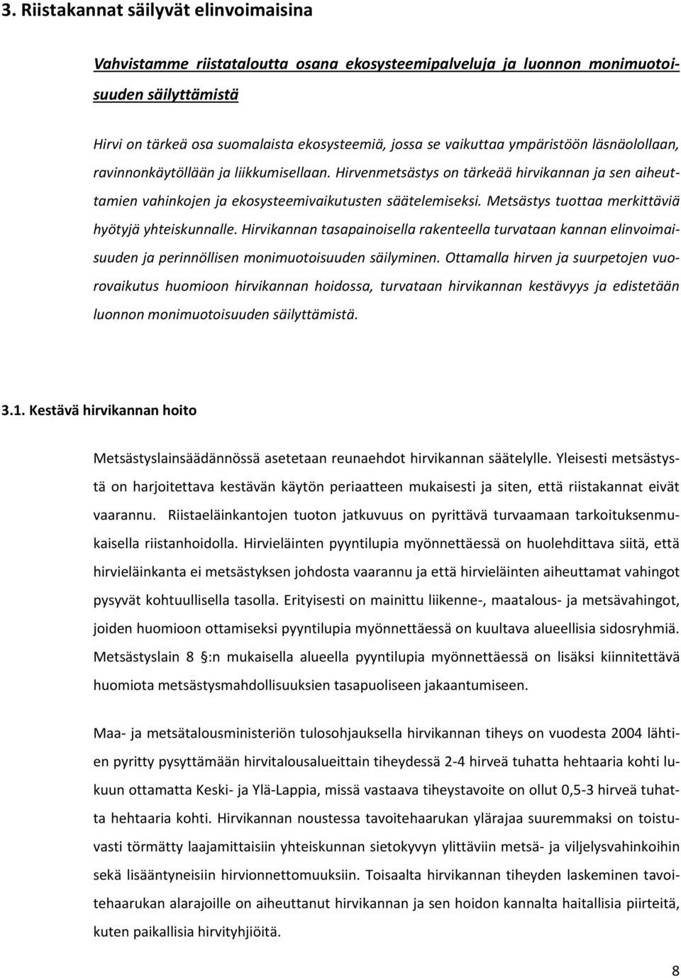 Metsästys tuottaa merkittäviä hyötyjä yhteiskunnalle. Hirvikannan tasapainoisella rakenteella turvataan kannan elinvoimaisuuden ja perinnöllisen monimuotoisuuden säilyminen.