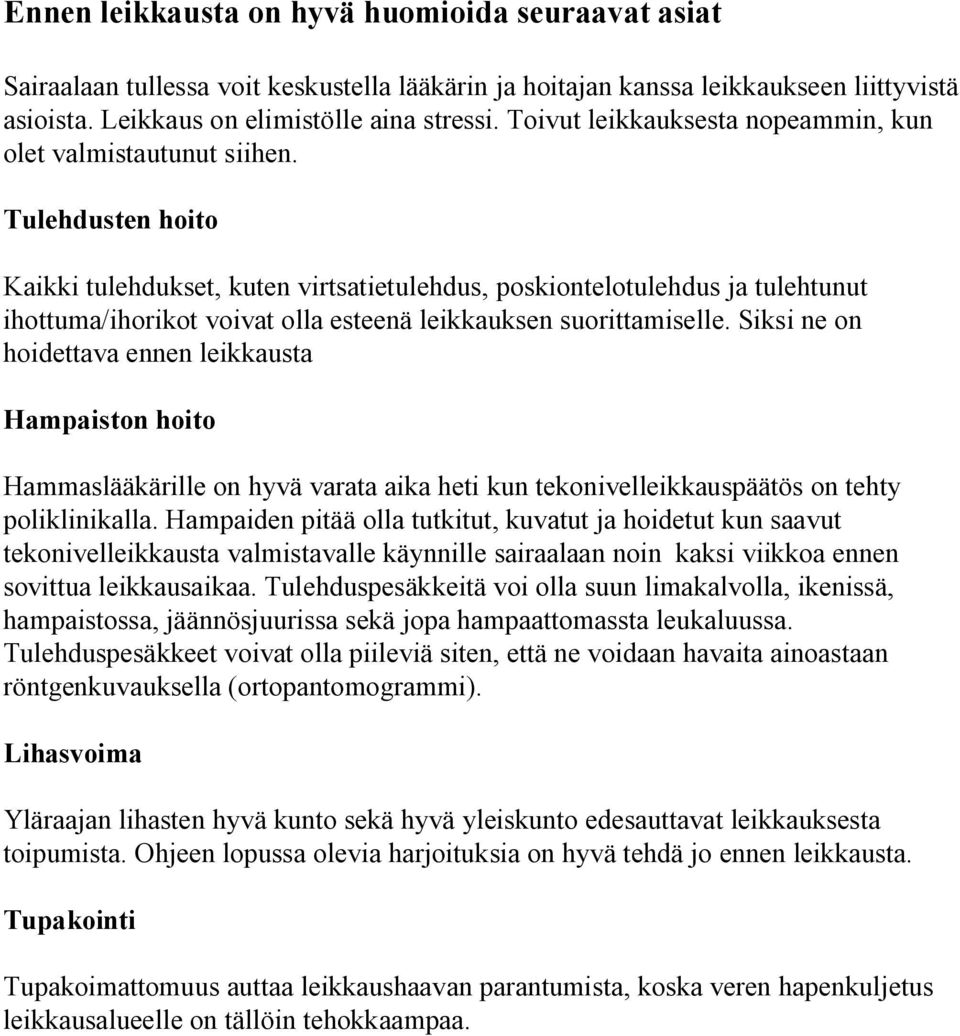 Tulehdusten hoito Kaikki tulehdukset, kuten virtsatietulehdus, poskiontelotulehdus ja tulehtunut ihottuma/ihorikot voivat olla esteenä leikkauksen suorittamiselle.