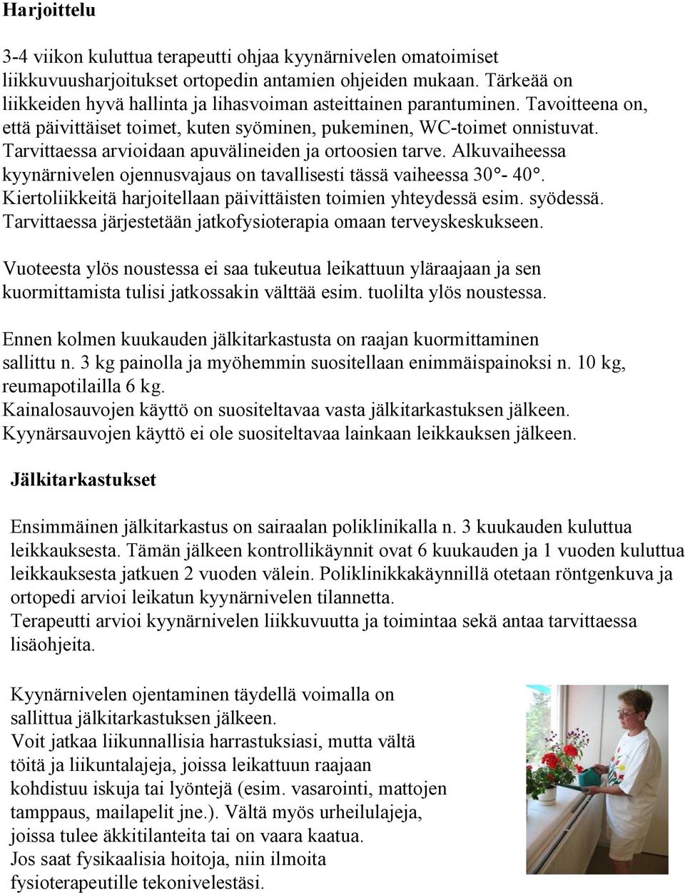 Tarvittaessa arvioidaan apuvälineiden ja ortoosien tarve. Alkuvaiheessa kyynärnivelen ojennusvajaus on tavallisesti tässä vaiheessa 30-40.