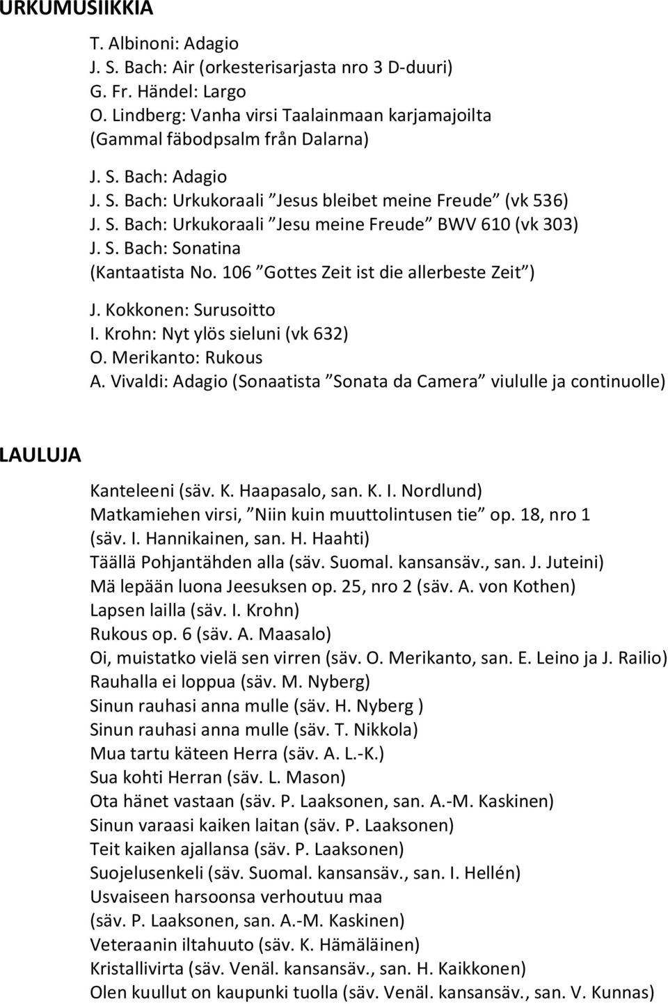 Kokkonen: Surusoitto I. Krohn: Nyt ylös sieluni (vk 632) O. Merikanto: Rukous A. Vivaldi: Adagio (Sonaatista Sonata da Camera viululle ja continuolle) LAULUJA Kanteleeni (säv. K. Haapasalo, san. K. I. Nordlund) Matkamiehen virsi, Niin kuin muuttolintusen tie op.