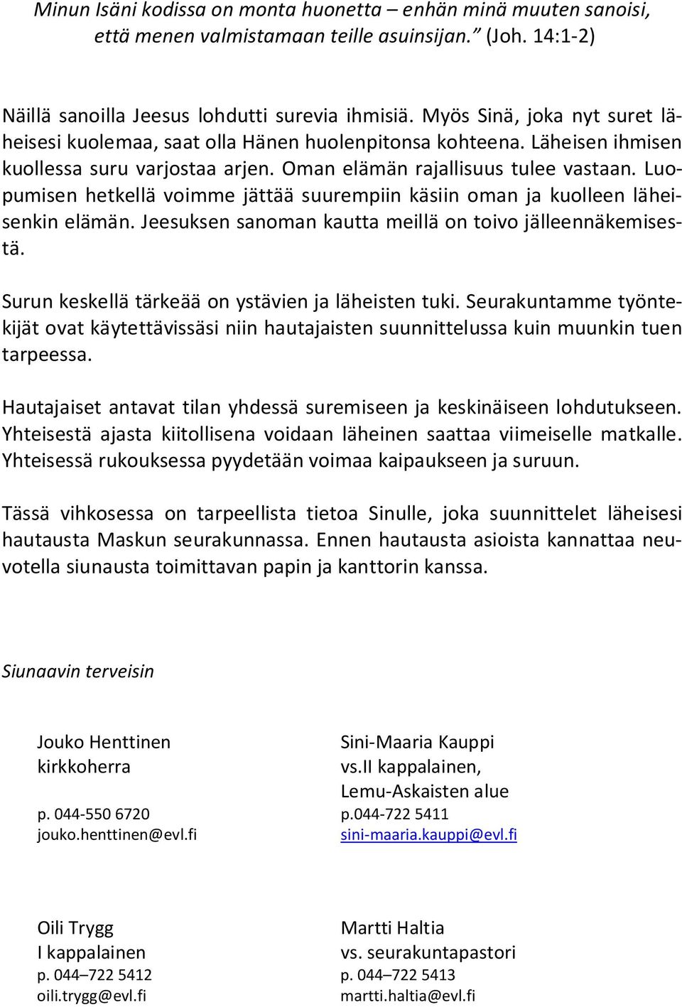 Luopumisen hetkellä voimme jättää suurempiin käsiin oman ja kuolleen läheisenkin elämän. Jeesuksen sanoman kautta meillä on toivo jälleennäkemisestä.