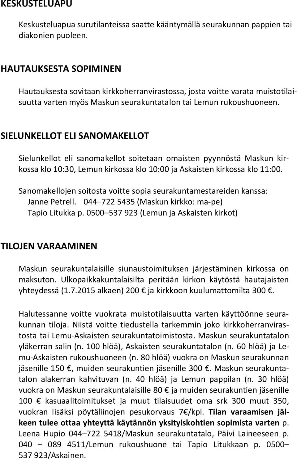 SIELUNKELLOT ELI SANOMAKELLOT Sielunkellot eli sanomakellot soitetaan omaisten pyynnöstä Maskun kirkossa klo 10:30, Lemun kirkossa klo 10:00 ja Askaisten kirkossa klo 11:00.