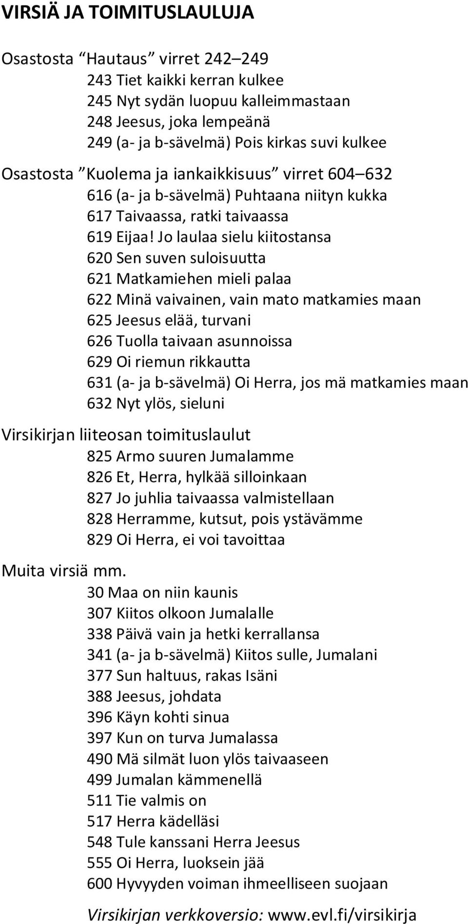 Jo laulaa sielu kiitostansa 620 Sen suven suloisuutta 621 Matkamiehen mieli palaa 622 Minä vaivainen, vain mato matkamies maan 625 Jeesus elää, turvani 626 Tuolla taivaan asunnoissa 629 Oi riemun